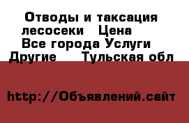 Отводы и таксация лесосеки › Цена ­ 1 - Все города Услуги » Другие   . Тульская обл.